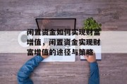 闲置资金如何实现财富增值,闲置资金实现财富增值的途径与策略 闲置资金如何实现财富增值,闲置资金实现财富增值的途径与策略
