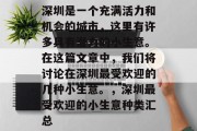 深圳是一个充满活力和机会的城市,这里有许多具有潜力的小生意。在这篇文章中,我们将讨论在深圳最受欢迎的几种小生意。,深圳最受欢迎的小生意种类汇总 深圳是一个充满活力和机会的城市,这里有许多具有潜力的小生意。在这篇文章中,我们将讨论在深圳最受欢迎的几种小生意。,深圳最受欢迎的小生意种类汇总