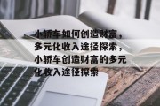 小轿车如何创造财富,多元化收入途径探索,小轿车创造财富的多元化收入途径探索