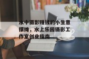水中摄影赚钱的小生意摆摊,水上乐园摄影工作室创业指南 水中摄影赚钱的小生意摆摊,水上乐园摄影工作室创业指南