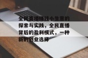 全民直播赚钱小生意的探索与实践,全民直播背后的盈利模式,一种新的创业选择