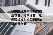化学翻译赚取小钱的创业项目,化学译者,让你轻松成为小型翻译公司的开创者 化学翻译赚取小钱的创业项目,化学译者,让你轻松成为小型翻译公司的开创者