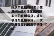 国庆节直播赚钱的小生意——虚拟偶像偶遇现实中的直播带货，虚拟偶像与直播带货，一次别开生面的国庆购物体验