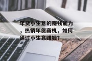 年货小生意的赚钱能力,热销年货商机,如何通过小生意赚钱? 年货小生意的赚钱能力,热销年货商机,如何通过小生意赚钱?
