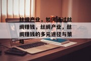 丝绸产业,如何通过丝绸赚钱,丝绸产业,丝绸赚钱的多元途径与策略