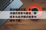 荥经赚钱之道，多元经济模式探索与展望，荥经多元经济模式探索与赚钱之道