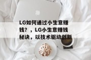 LG如何通过小生意赚钱?,LG小生意赚钱秘诀,以技术驱动创新 LG如何通过小生意赚钱?,LG小生意赚钱秘诀,以技术驱动创新