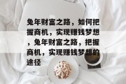 兔年财富之路,如何把握商机,实现赚钱梦想,兔年财富之路,把握商机,实现赚钱梦想的途径
