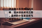 涟水做小生意赚钱的攻略,涟水创业成功之路,盈利的小生意选择与经营技巧分享