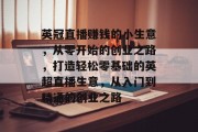 英冠直播赚钱的小生意，从零开始的创业之路，打造轻松零基础的英超直播生意，从入门到精通的创业之路