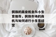 侗族的商业机会与小生意推荐,侗族市场的商机与如何进行小生意经营