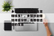乡镇适合做哪些小生意赚钱多?,乡镇创业赚钱项目分析,有哪些适合的生意 乡镇适合做哪些小生意赚钱多?,乡镇创业赚钱项目分析,有哪些适合的生意