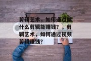 剪辑艺术,如何通过做什么剪辑能赚钱?,剪辑艺术,如何通过视频剪辑赚钱? 剪辑艺术,如何通过做什么剪辑能赚钱?,剪辑艺术,如何通过视频剪辑赚钱?