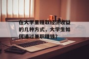 在大学里赚取经济收益的几种方式,大学生如何通过兼职赚钱? 在大学里赚取经济收益的几种方式,大学生如何通过兼职赚钱?