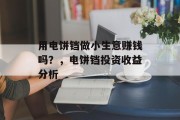 用电饼铛做小生意赚钱吗?,电饼铛投资收益分析