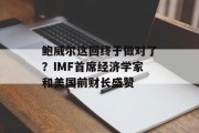 鲍威尔这回终于做对了?IMF首席经济学家和美国前财长盛赞 鲍威尔这回终于做对了?IMF首席经济学家和美国前财长盛赞