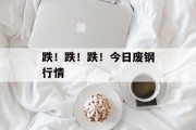 跌!跌!跌!今日废钢行情