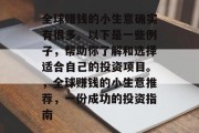 全球赚钱的小生意确实有很多。以下是一些例子,帮助你了解和选择适合自己的投资项目。,全球赚钱的小生意推荐,一份成功的投资指南 全球赚钱的小生意确实有很多。以下是一些例子,帮助你了解和选择适合自己的投资项目。,全球赚钱的小生意推荐,一份成功的投资指南