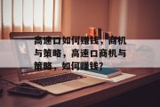 高速口如何赚钱,商机与策略,高速口商机与策略,如何赚钱? 高速口如何赚钱,商机与策略,高速口商机与策略,如何赚钱?