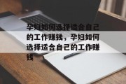 孕妇如何选择适合自己的工作赚钱,孕妇如何选择适合自己的工作赚钱 孕妇如何选择适合自己的工作赚钱,孕妇如何选择适合自己的工作赚钱