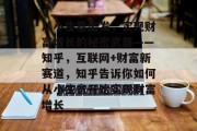 从小生意出发,实现财富增长的秘密武器——知乎,互联网+财富新赛道,知乎告诉你如何从小生意开始实现财富增长