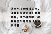 做点小生意赚钱实用,创业与财务管理的完美结合,从小事做起,简易经营与财务管理的完美结合 做点小生意赚钱实用,创业与财务管理的完美结合,从小事做起,简易经营与财务管理的完美结合