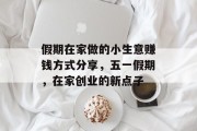假期在家做的小生意赚钱方式分享，五一假期，在家创业的新点子