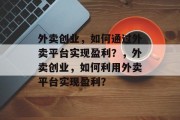 外卖创业，如何通过外卖平台实现盈利？，外卖创业，如何利用外卖平台实现盈利？