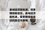 县域经济新机遇,探索赚钱新途径,县域经济新机遇,探索赚钱新途径的路径与策略