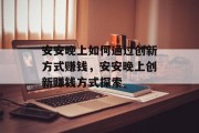 安安晚上如何通过创新方式赚钱，安安晚上创新赚钱方式探索