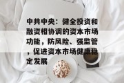 中共中央:健全投资和融资相协调的资本市场功能,防风险、强监管,促进资本市场健康稳定发展 中共中央:健全投资和融资相协调的资本市场功能,防风险、强监管,促进资本市场健康稳定发展