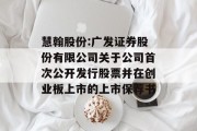 慧翰股份:广发证券股份有限公司关于公司首次公开发行股票并在创业板上市的上市保荐书 慧翰股份:广发证券股份有限公司关于公司首次公开发行股票并在创业板上市的上市保荐书