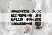 浴场盈利之道,多元化经营与策略分析,浴场盈利之道,多元化经营与策略深度分析