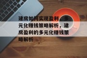建房如何实现盈利,多元化赚钱策略解析,建房盈利的多元化赚钱策略解析