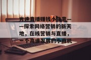 光速直播赚钱小生意——探索网络营销的新天地,在线营销与直播,一个高速发展的小商机 光速直播赚钱小生意——探索网络营销的新天地,在线营销与直播,一个高速发展的小商机