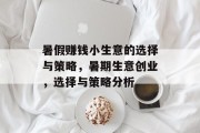 暑假赚钱小生意的选择与策略,暑期生意创业,选择与策略分析 暑假赚钱小生意的选择与策略,暑期生意创业,选择与策略分析