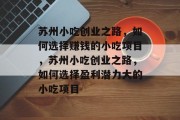 苏州小吃创业之路，如何选择赚钱的小吃项目，苏州小吃创业之路，如何选择盈利潜力大的小吃项目