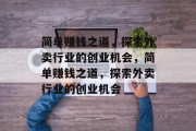 简单赚钱之道,探索外卖行业的创业机会,简单赚钱之道,探索外卖行业的创业机会 简单赚钱之道,探索外卖行业的创业机会,简单赚钱之道,探索外卖行业的创业机会