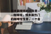桐乡最赚钱的小生意——咖啡馆,桐乡最热门的咖啡馆生意,一个盈利的秘密 桐乡最赚钱的小生意——咖啡馆,桐乡最热门的咖啡馆生意,一个盈利的秘密