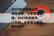 2019年创业路上的明智选择,小生意最赚钱,2019年创业热门方向,小生意之最佳盈利模式