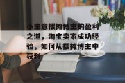 小生意摆摊博主的盈利之道，淘宝卖家成功经验，如何从摆摊博主中获利