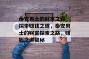 泰安男士的财富之路,探索赚钱之道,泰安男士的财富探索之路,赚钱之道揭秘 泰安男士的财富之路,探索赚钱之道,泰安男士的财富探索之路,赚钱之道揭秘