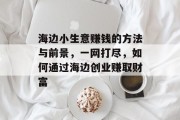 海边小生意赚钱的方法与前景，一网打尽，如何通过海边创业赚取财富