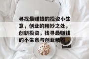 寻找最赚钱的投资小生意,创业的精妙之处,创新投资,找寻最赚钱的小生意与创业精髓 寻找最赚钱的投资小生意,创业的精妙之处,创新投资,找寻最赚钱的小生意与创业精髓