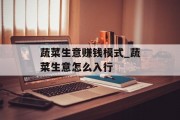 蔬菜生意赚钱模式_蔬菜生意怎么入行