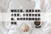 赚钱之道,选择合适的小生意,小生意创业指南,如何找到最赚钱的项目 赚钱之道,选择合适的小生意,小生意创业指南,如何找到最赚钱的项目