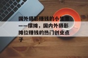 国外摄影赚钱的小生意——摆摊,国内外摄影摊位赚钱的热门创业点子 国外摄影赚钱的小生意——摆摊,国内外摄影摊位赚钱的热门创业点子
