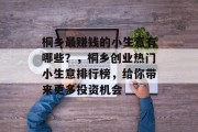 桐乡最赚钱的小生意有哪些?,桐乡创业热门小生意排行榜,给你带来更多投资机会 桐乡最赚钱的小生意有哪些?,桐乡创业热门小生意排行榜,给你带来更多投资机会