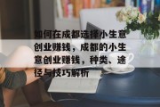 如何在成都选择小生意创业赚钱,成都的小生意创业赚钱,种类、途径与技巧解析 如何在成都选择小生意创业赚钱,成都的小生意创业赚钱,种类、途径与技巧解析
