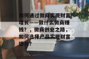 如何通过微商实现财富增长——做什么微商赚钱？，微商创业之路，如何选择产品实现财富增长？